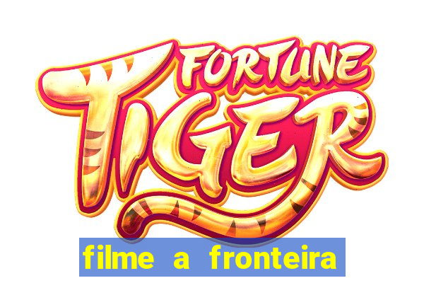 filme a fronteira 2007 completo dublado